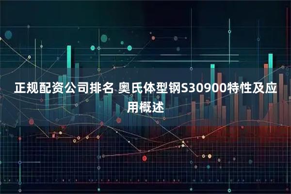 正规配资公司排名 奥氏体型钢S30900特性及应用概述