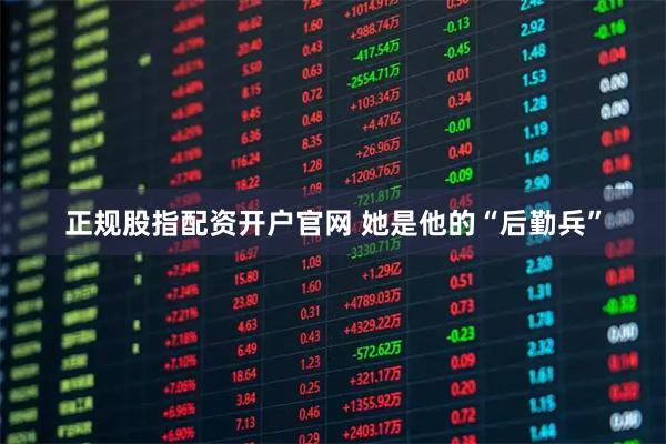 正规股指配资开户官网 她是他的“后勤兵”